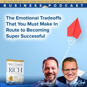 Dr. Zoellner and Clay Clark Teach How to Become a Millionaire | The Emotional Tradeoffs That You Must Make In Route to Becoming Super Success