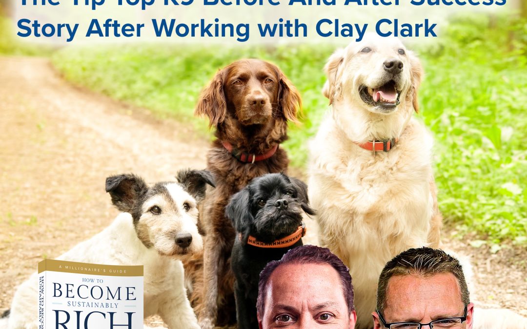 Business Podcasts | The Tip Top K9 Before And After Success Story After Working with Clay Clark