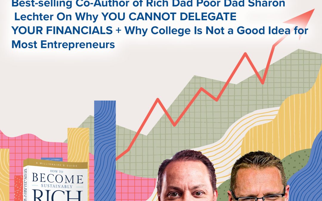 Business | Best-selling Co-Author of Rich Dad Poor Dad Sharon Lechter On Why YOU CANNOT DELEGATE YOUR FINANCIALS + Why College Is Not a Good Idea for Most Entrepreneurs