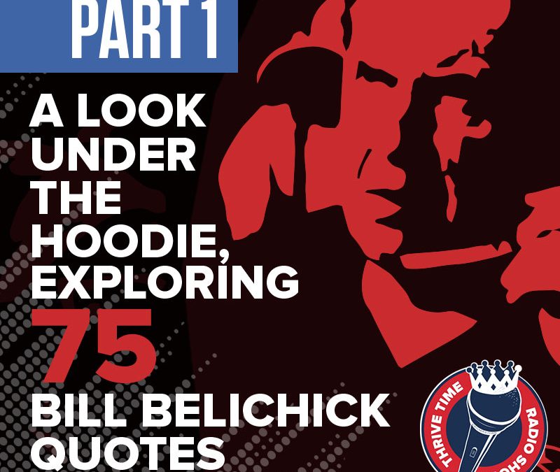 Bill Belichick Quotes (Part 1) | A Look Under the Hoodie, Exploring 75 Bill Belichick Quotes About the Management Mastery of Coach Bill Belichick