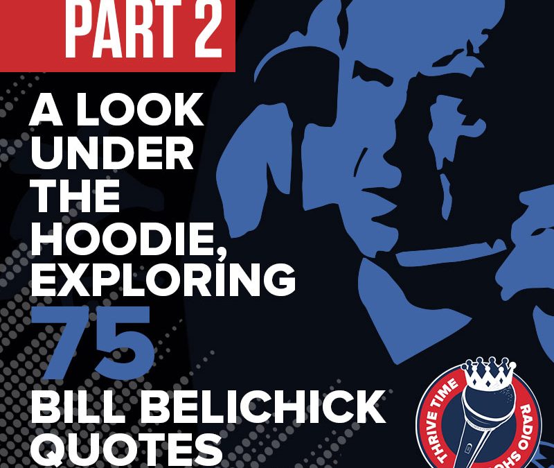 Bill Belichick Quotes (Part 2) | A Look Under the Hoodie, Exploring 75 Bill Belichick Quotes About the Management Mastery of Coach Bill Belichick