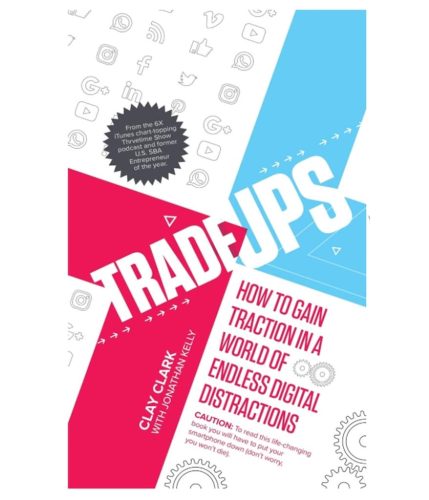 42-5-x-7-Clay-Clark-Books-Tradeups-How-to-Gain-Traction-In-a-World-of-Endless-Digital-Distraction